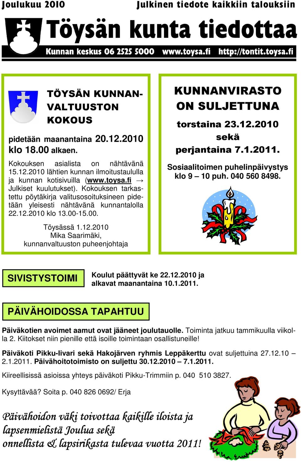 12.2010 sekä perjantaina 7.1.2011. Sosiaalitoimen puhelinpäivystys klo 9 10 puh. 040 560 8498. Töysässä 1.12.2010 Mika Saarimäki, kunnanvaltuuston puheenjohtaja SIVISTYSTOIMI Koulut päättyvät ke 22.