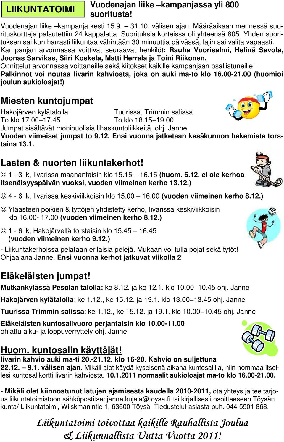 Kampanjan arvonnassa voittivat seuraavat henkilöt: Rauha Vuorisalmi, Helinä Savola, Joonas Sarvikas, Siiri Koskela, Matti Herrala ja Toini Riikonen.