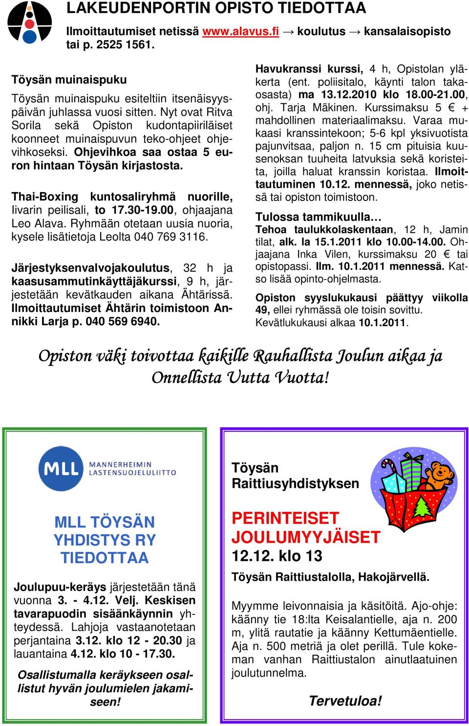 Ohjevihkoa saa ostaa 5 euron hintaan Töysän kirjastosta. Thai-Boxing kuntosaliryhmä nuorille, Iivarin peilisali, to 17.30-19.00, ohjaajana Leo Alava.