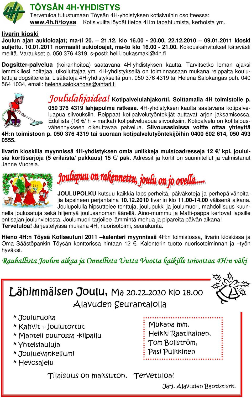 Varaukset p. 050 376 4319, s-posti: helli.loukasmaki@4h.fi Dogsitter-palvelua (koiranhoitoa) saatavana 4H-yhdistyksen kautta. Tarvitsetko loman ajaksi lemmikillesi hoitajaa, ulkoiluttajaa ym.