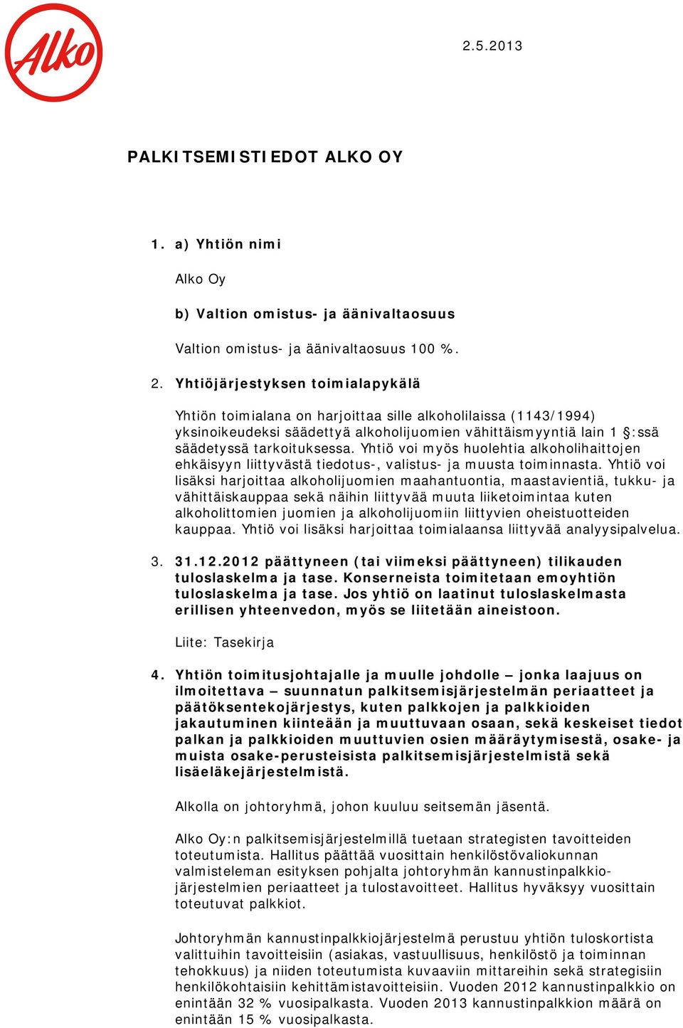 Yhtiö voi myös huolehtia alkoholihaittojen ehkäisyyn liittyvästä tiedotus-, valistus- ja muusta toiminnasta.