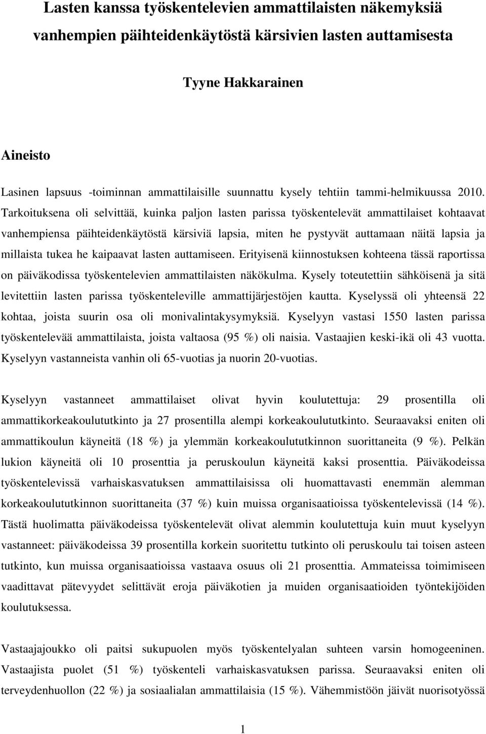 Tarkoituksena oli selvittää, kuinka paljon lasten parissa työskentelevät ammattilaiset kohtaavat vanhempiensa päihteidenkäytöstä kärsiviä lapsia, miten he pystyvät auttamaan näitä lapsia ja millaista