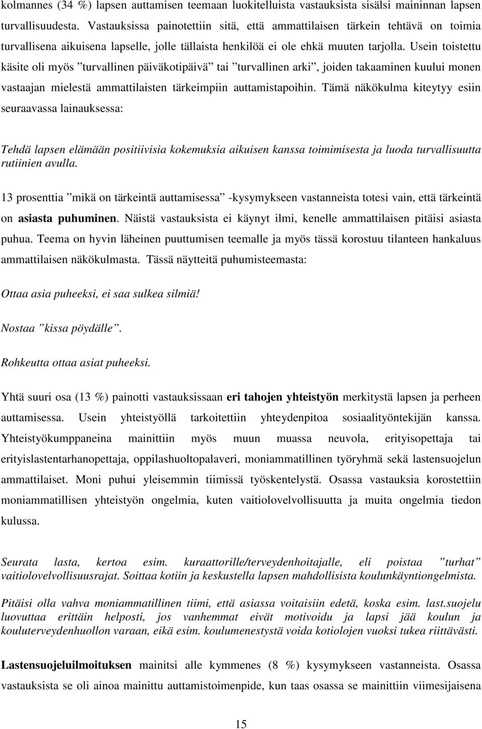 Usein toistettu käsite oli myös turvallinen päiväkotipäivä tai turvallinen arki, joiden takaaminen kuului monen vastaajan mielestä ammattilaisten tärkeimpiin auttamistapoihin.