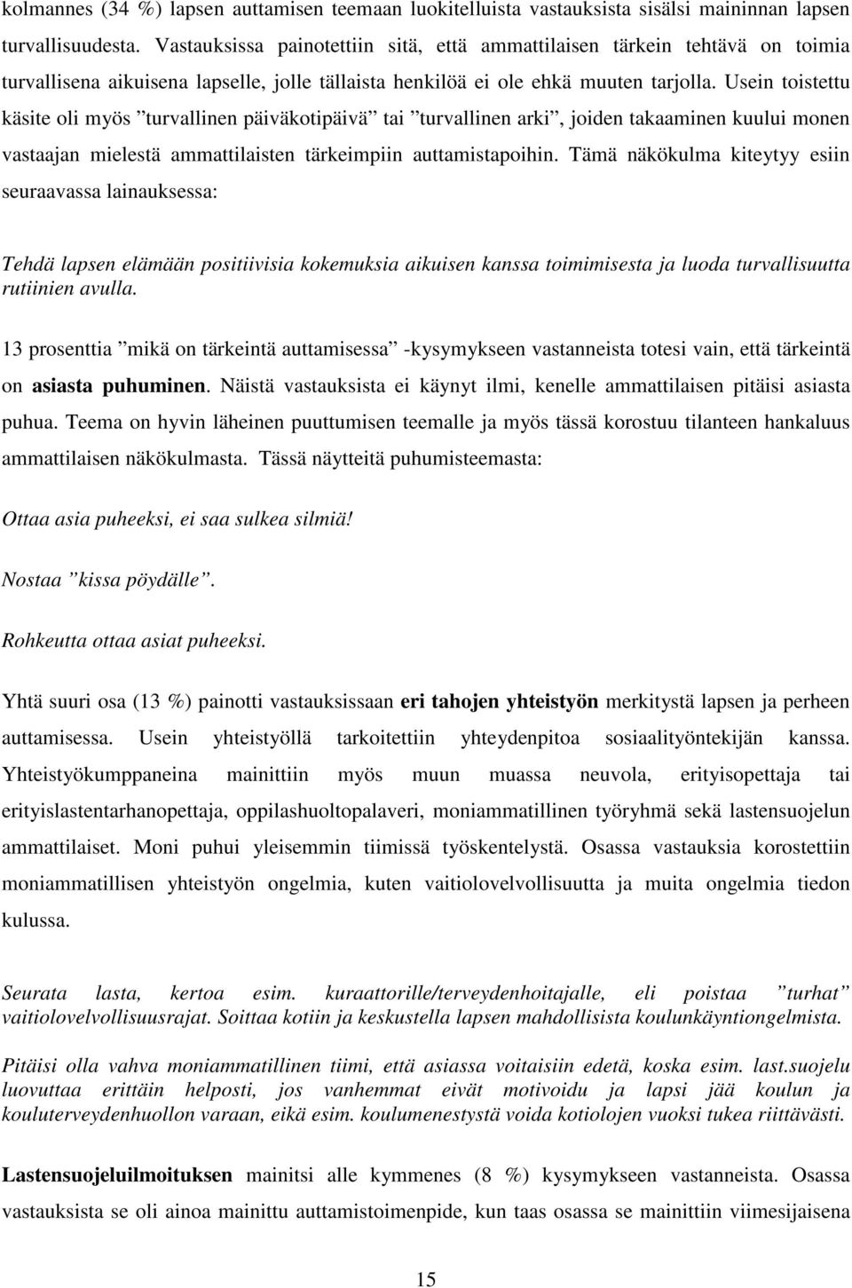 Usein toistettu käsite oli myös turvallinen päiväkotipäivä tai turvallinen arki, joiden takaaminen kuului monen vastaajan mielestä ammattilaisten tärkeimpiin auttamistapoihin.