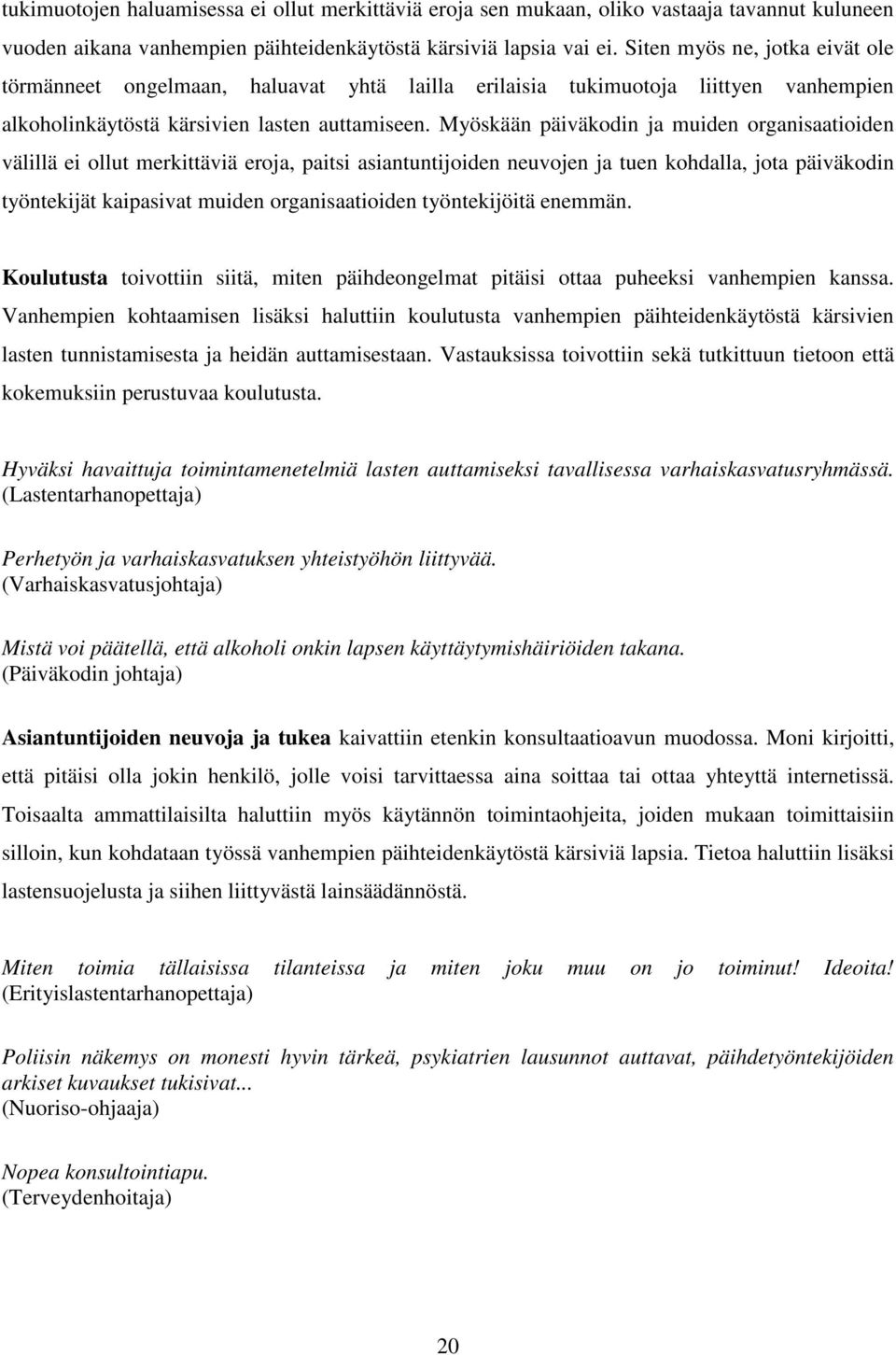 Myöskään päiväkodin ja muiden organisaatioiden välillä ei ollut merkittäviä eroja, paitsi asiantuntijoiden neuvojen ja tuen kohdalla, jota päiväkodin työntekijät kaipasivat muiden organisaatioiden