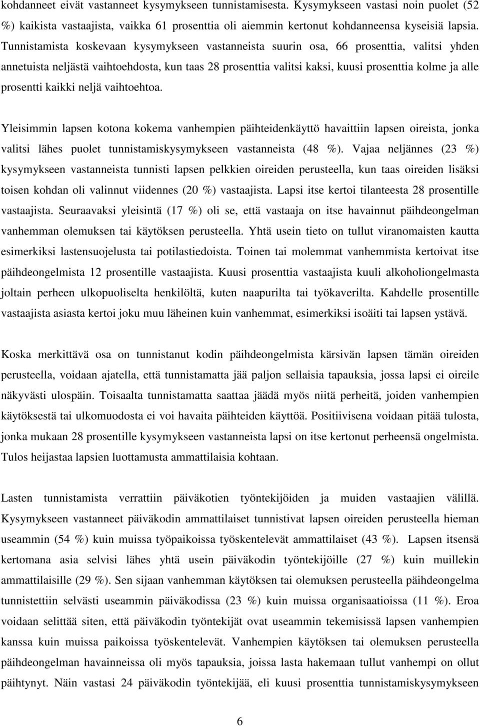 prosentti kaikki neljä vaihtoehtoa. Yleisimmin lapsen kotona kokema vanhempien päihteidenkäyttö havaittiin lapsen oireista, jonka valitsi lähes puolet tunnistamiskysymykseen vastanneista (48 %).