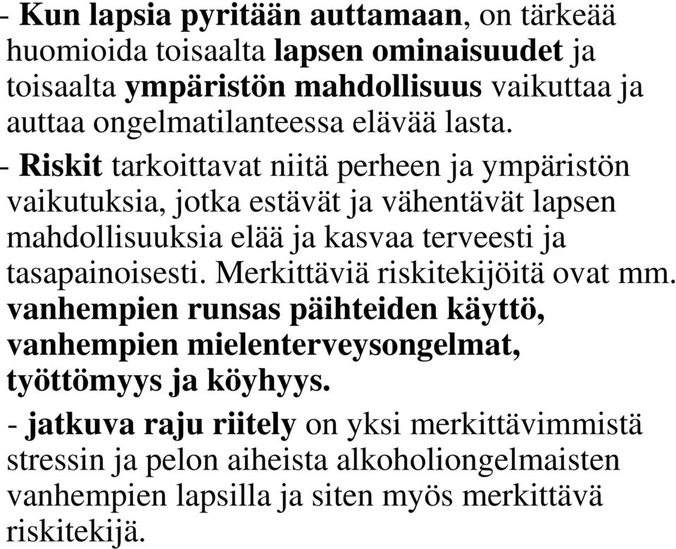 - Riskit tarkoittavat niitä perheen ja ympäristön vaikutuksia, jotka estävät ja vähentävät lapsen mahdollisuuksia elää ja kasvaa terveesti ja