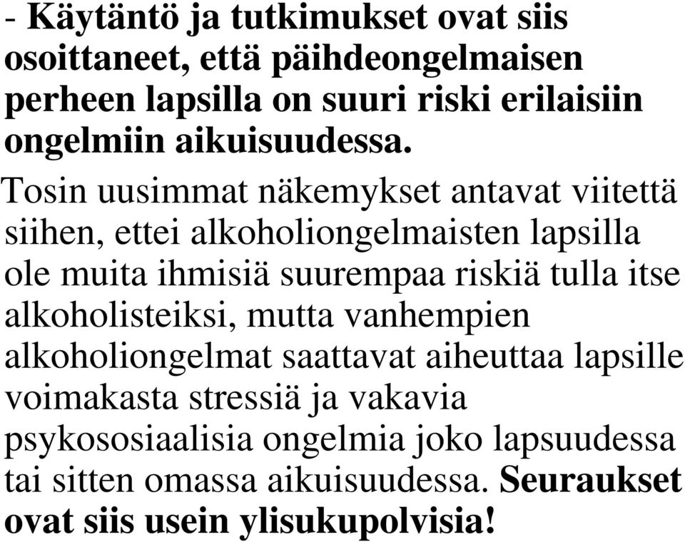 Tosin uusimmat näkemykset antavat viitettä siihen, ettei alkoholiongelmaisten lapsilla ole muita ihmisiä suurempaa riskiä