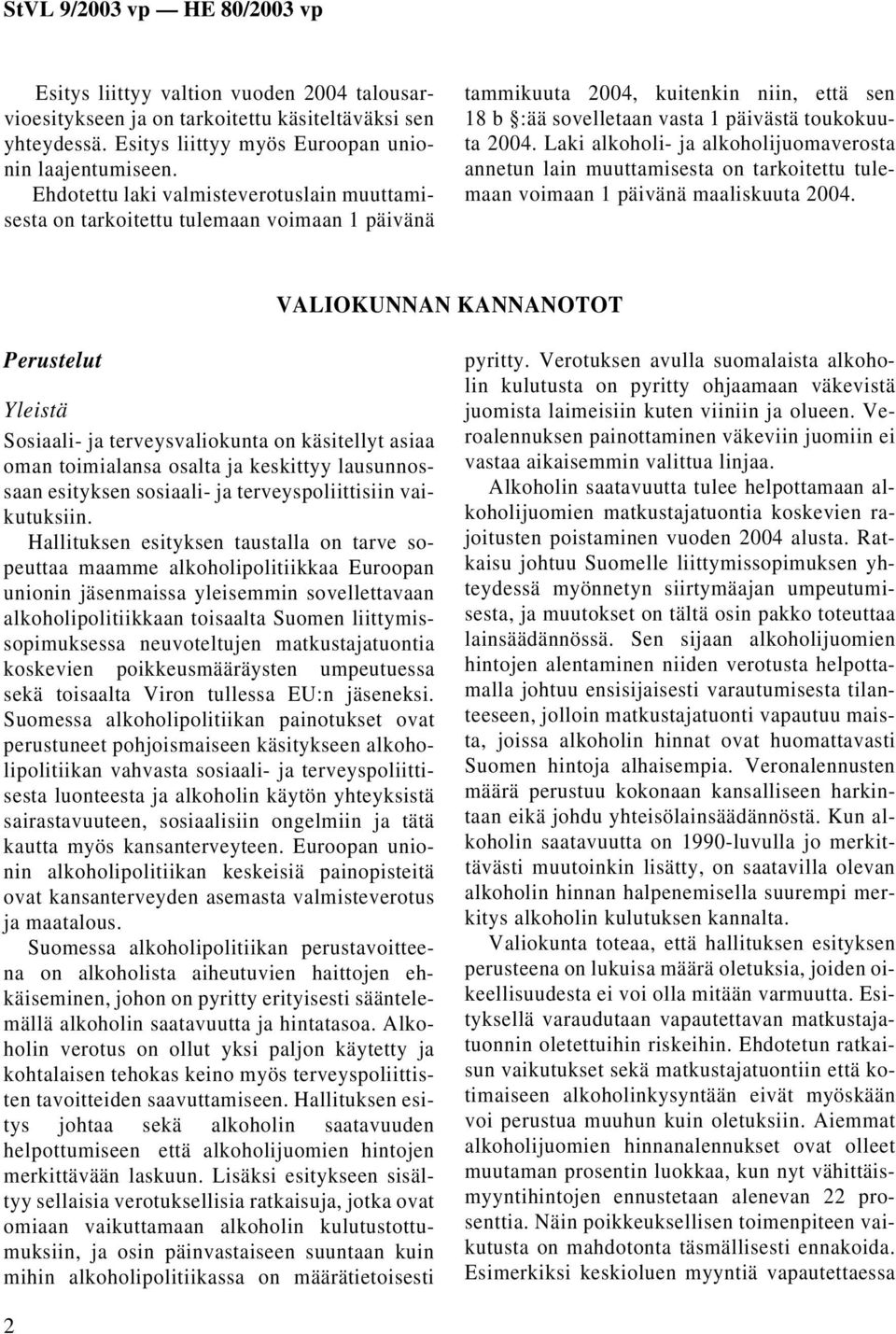 Laki alkoholi- ja alkoholijuomaverosta annetun lain muuttamisesta on tarkoitettu tulemaan voimaan 1 päivänä maaliskuuta 2004.