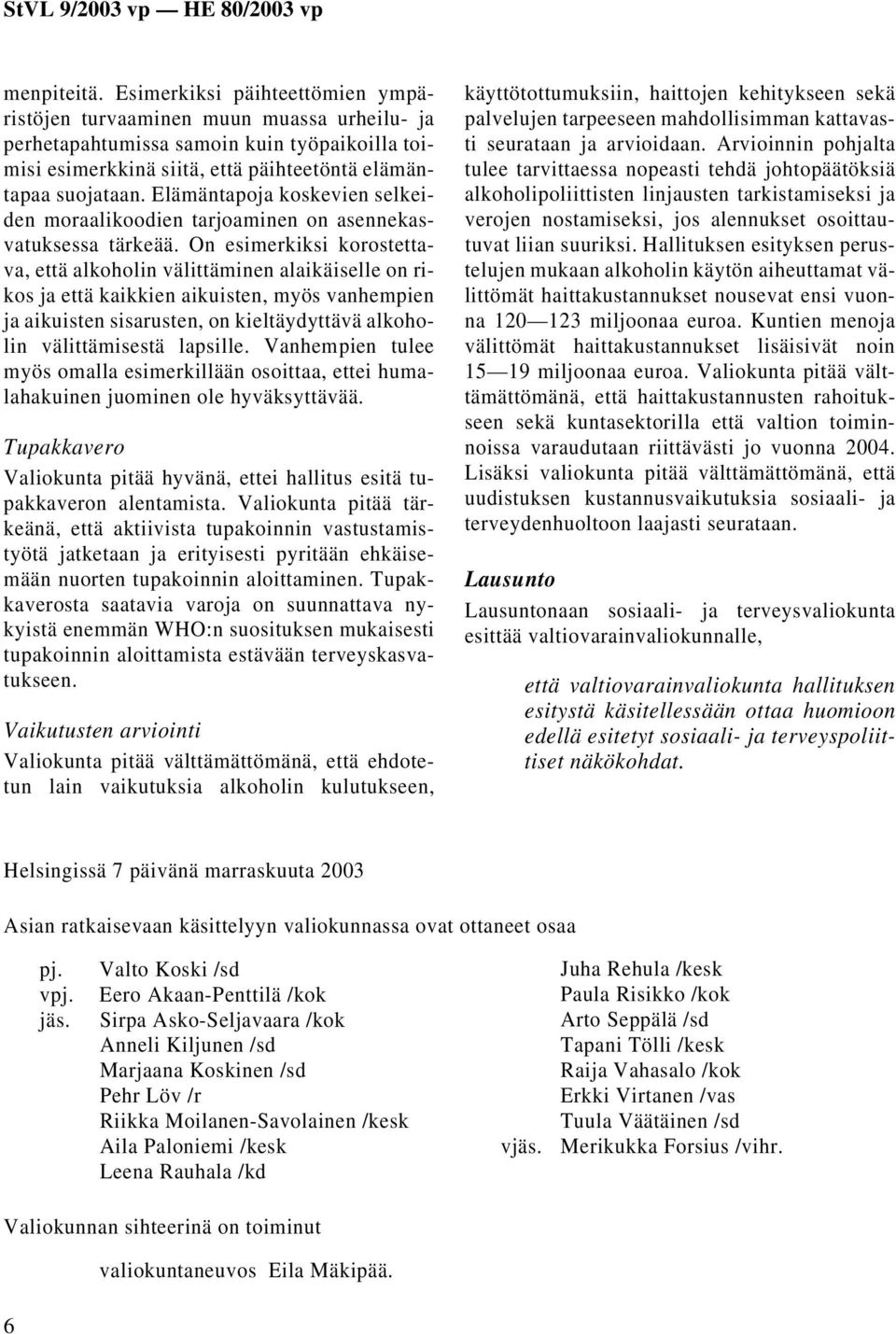 On esimerkiksi korostettava, että alkoholin välittäminen alaikäiselle on rikos ja että kaikkien aikuisten, myös vanhempien ja aikuisten sisarusten, on kieltäydyttävä alkoholin välittämisestä lapsille.