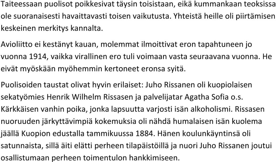 Puolisoiden taustat olivat hyvin erilaiset: Juho Rissanen oli kuopiolaisen sekatyömies Henrik Wilhelm Rissasen ja palvelijatar Agatha Sofia o.s. Kärkkäisen vanhin poika, jonka lapsuutta varjosti isän alkoholismi.