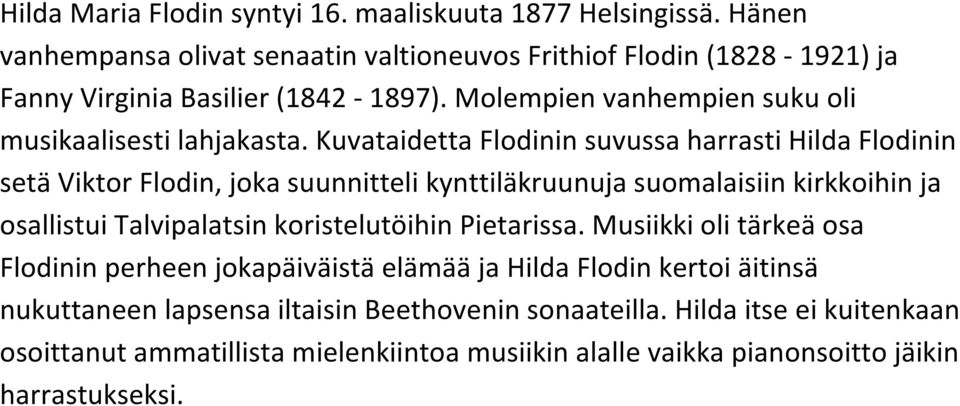 Kuvataidetta Flodinin suvussa harrasti Hilda Flodinin setä Viktor Flodin, joka suunnitteli kynttiläkruunuja suomalaisiin kirkkoihin ja osallistui Talvipalatsin
