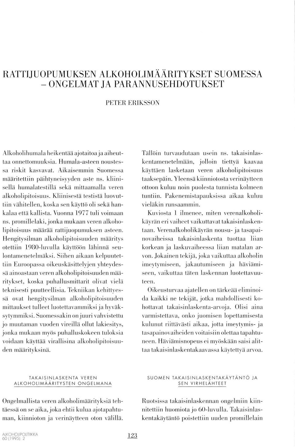 Kliinisestä testistä luvuttiin vähitellen, kska sen käyttö li sekä hankalaa että kallista. Vunna 1977 tuli vimaan r-rs. prmillelaki, jnka mukaan veren alkhlipitisuus määrää rattijupumuksen asteen.