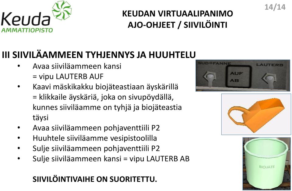 tyhjä ja biojäteastia täysi Avaa siiviläammeen pohjaventtiili P2 Huuhtele siiviläamme vesipistoolilla