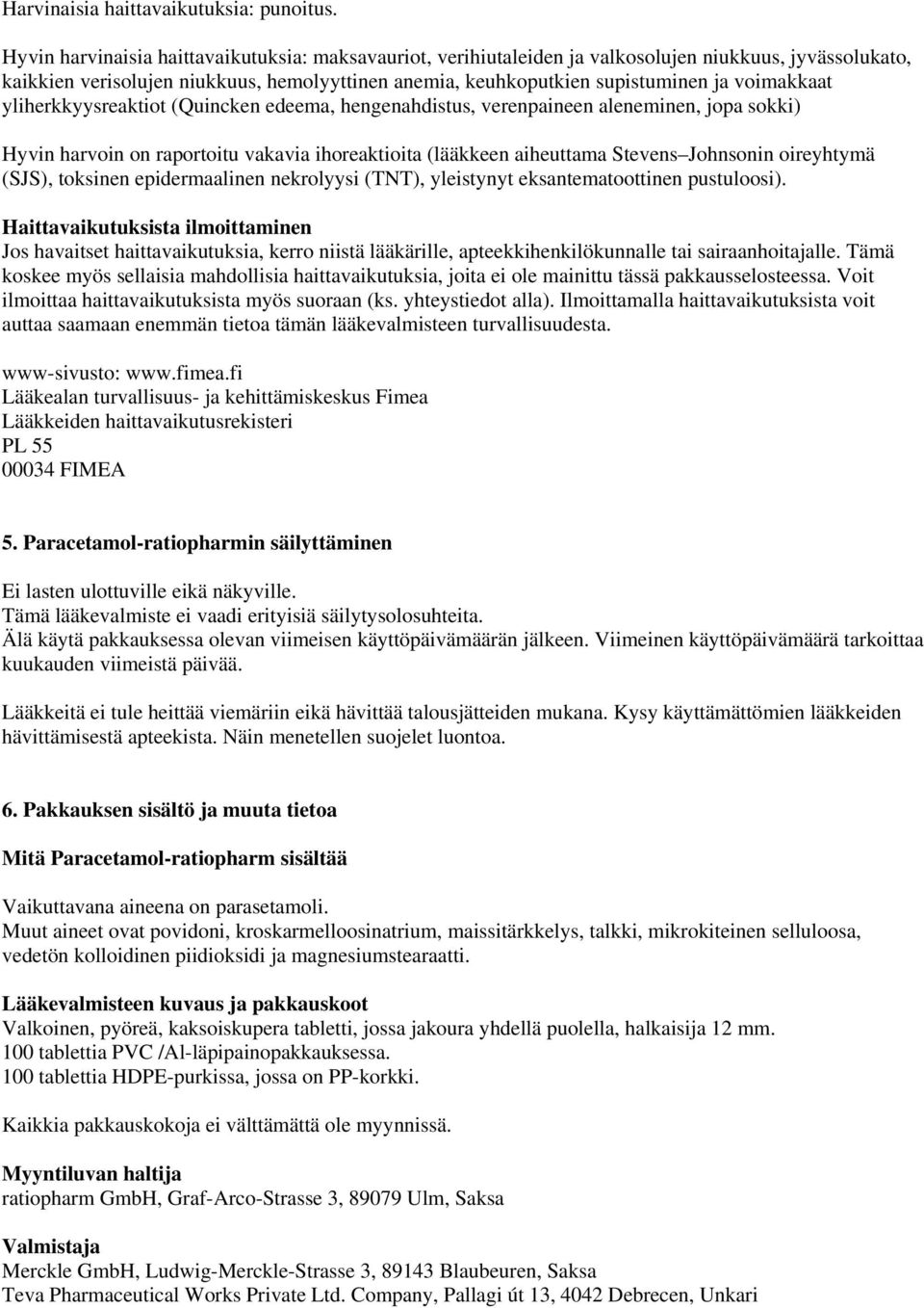 voimakkaat yliherkkyysreaktiot (Quincken edeema, hengenahdistus, verenpaineen aleneminen, jopa sokki) Hyvin harvoin on raportoitu vakavia ihoreaktioita (lääkkeen aiheuttama Stevens Johnsonin