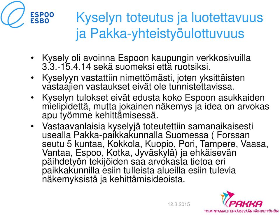 Kyselyn tulokset eivät edusta koko Espoon asukkaiden mielipidettä, mutta jokainen näkemys ja idea on arvokas apu työmme kehittämisessä.