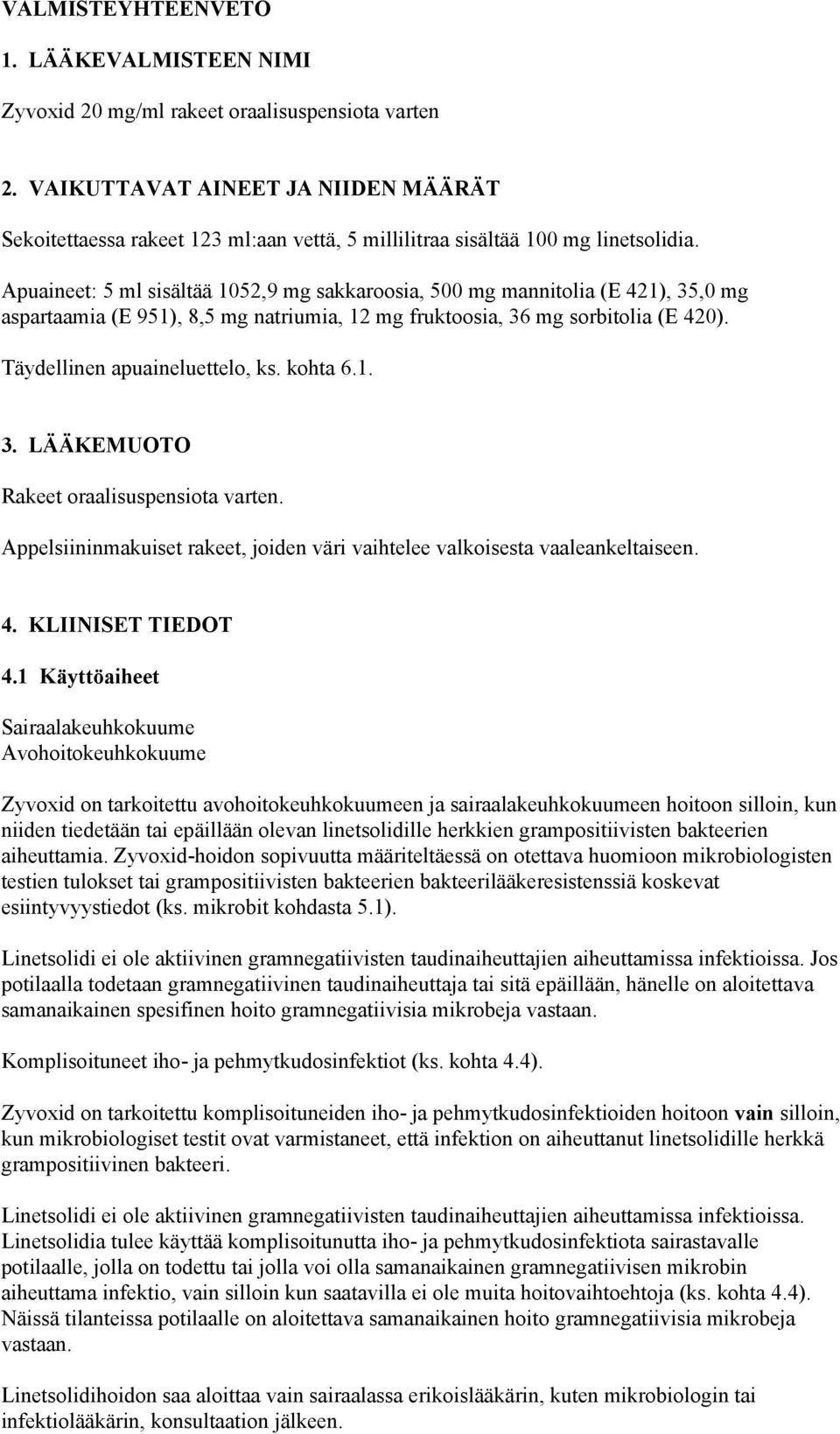 Apuaineet: 5 ml sisältää 1052,9 mg sakkaroosia, 500 mg mannitolia (E 421), 35,0 mg aspartaamia (E 951), 8,5 mg natriumia, 12 mg fruktoosia, 36 mg sorbitolia (E 420). Täydellinen apuaineluettelo, ks.