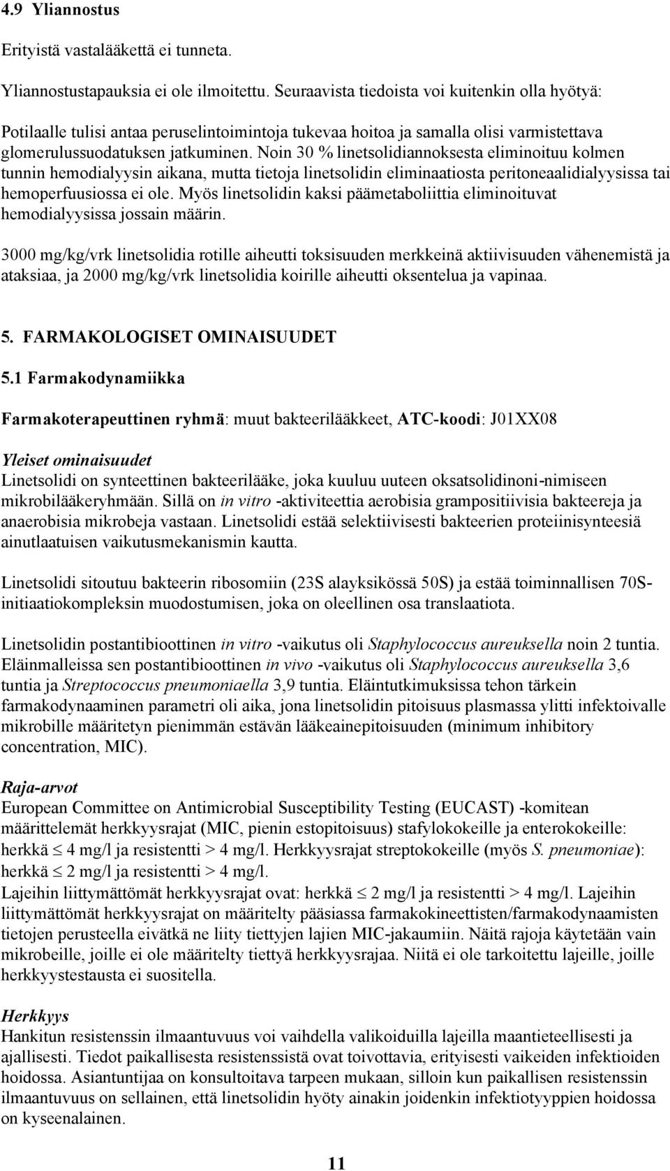 Noin 30 % linetsolidiannoksesta eliminoituu kolmen tunnin hemodialyysin aikana, mutta tietoja linetsolidin eliminaatiosta peritoneaalidialyysissa tai hemoperfuusiossa ei ole.