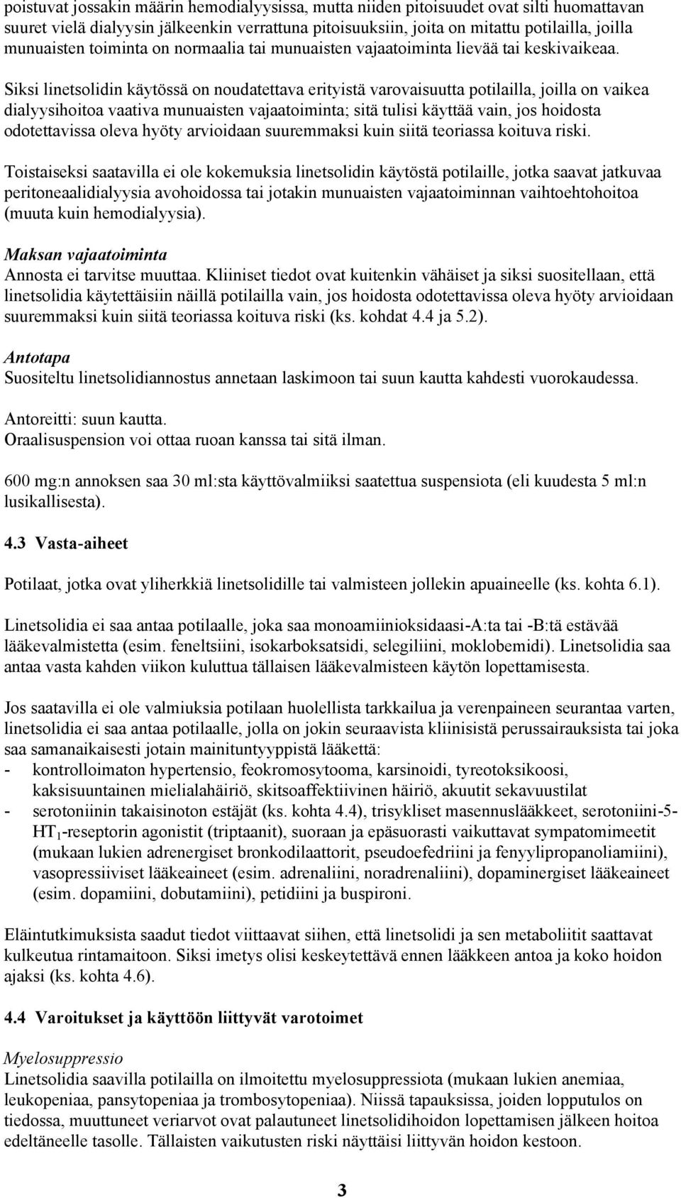 Siksi linetsolidin käytössä on noudatettava erityistä varovaisuutta potilailla, joilla on vaikea dialyysihoitoa vaativa munuaisten vajaatoiminta; sitä tulisi käyttää vain, jos hoidosta odotettavissa