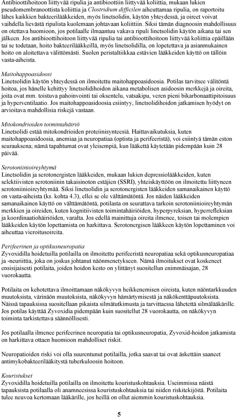 Siksi tämän diagnoosin mahdollisuus on otettava huomioon, jos potilaalle ilmaantuu vakava ripuli linetsolidin käytön aikana tai sen jälkeen.
