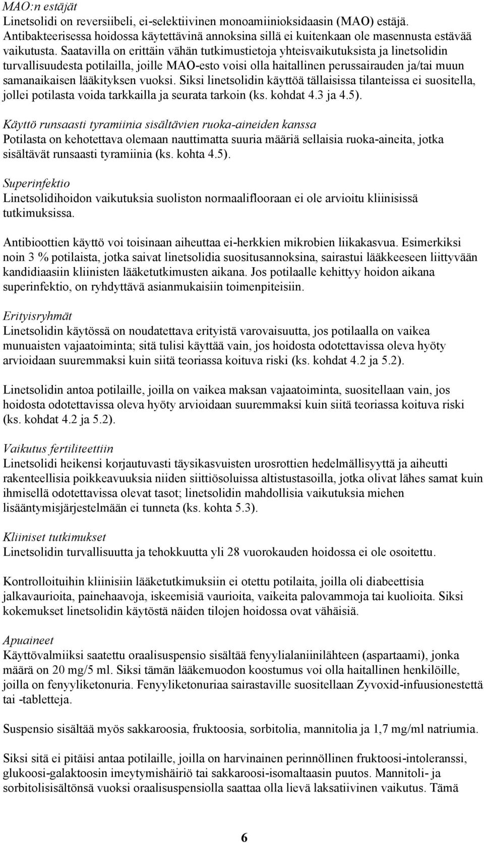 lääkityksen vuoksi. Siksi linetsolidin käyttöä tällaisissa tilanteissa ei suositella, jollei potilasta voida tarkkailla ja seurata tarkoin (ks. kohdat 4.3 ja 4.5).
