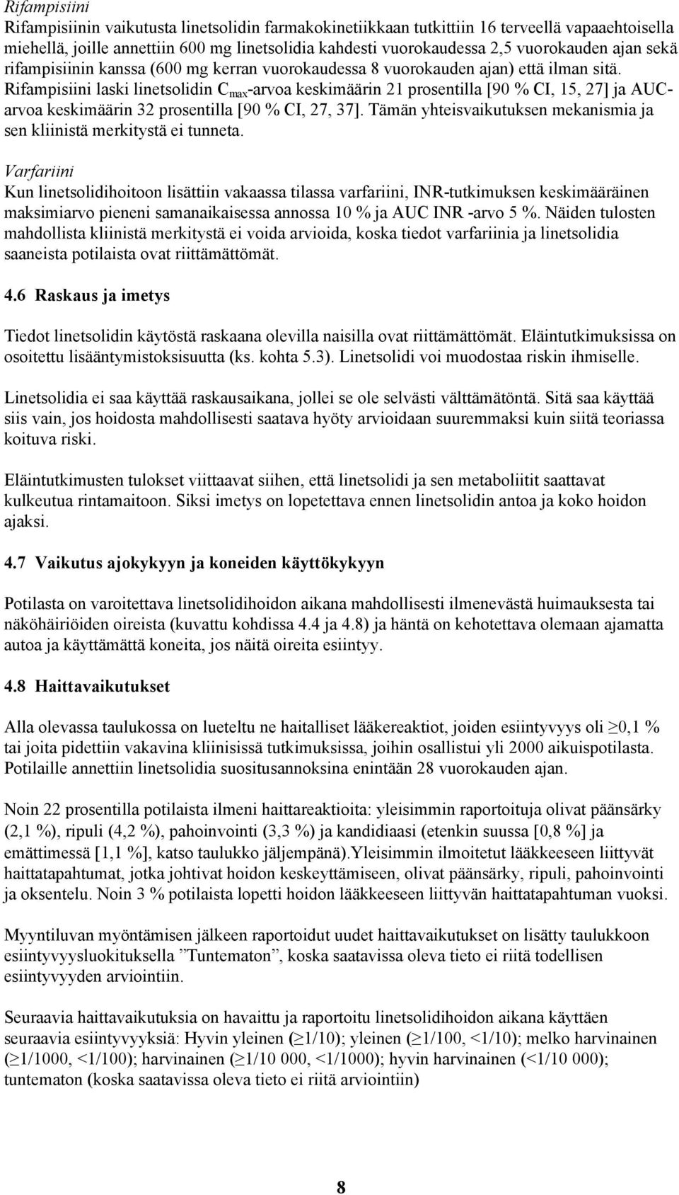 Rifampisiini laski linetsolidin C max -arvoa keskimäärin 21 prosentilla [90 % CI, 15, 27] ja AUCarvoa keskimäärin 32 prosentilla [90 % CI, 27, 37].