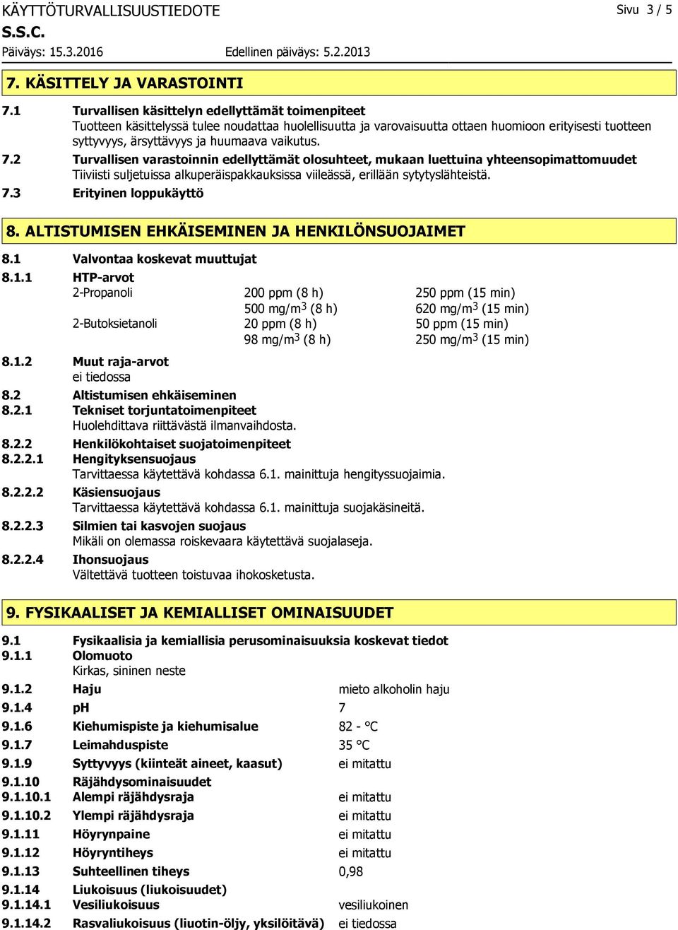 vaikutus. 7.2 Turvallisen varastoinnin edellyttämät olosuhteet, mukaan luettuina yhteensopimattomuudet Tiiviisti suljetuissa alkuperäispakkauksissa viileässä, erillään sytytyslähteistä. 7.3 Erityinen loppukäyttö 8.