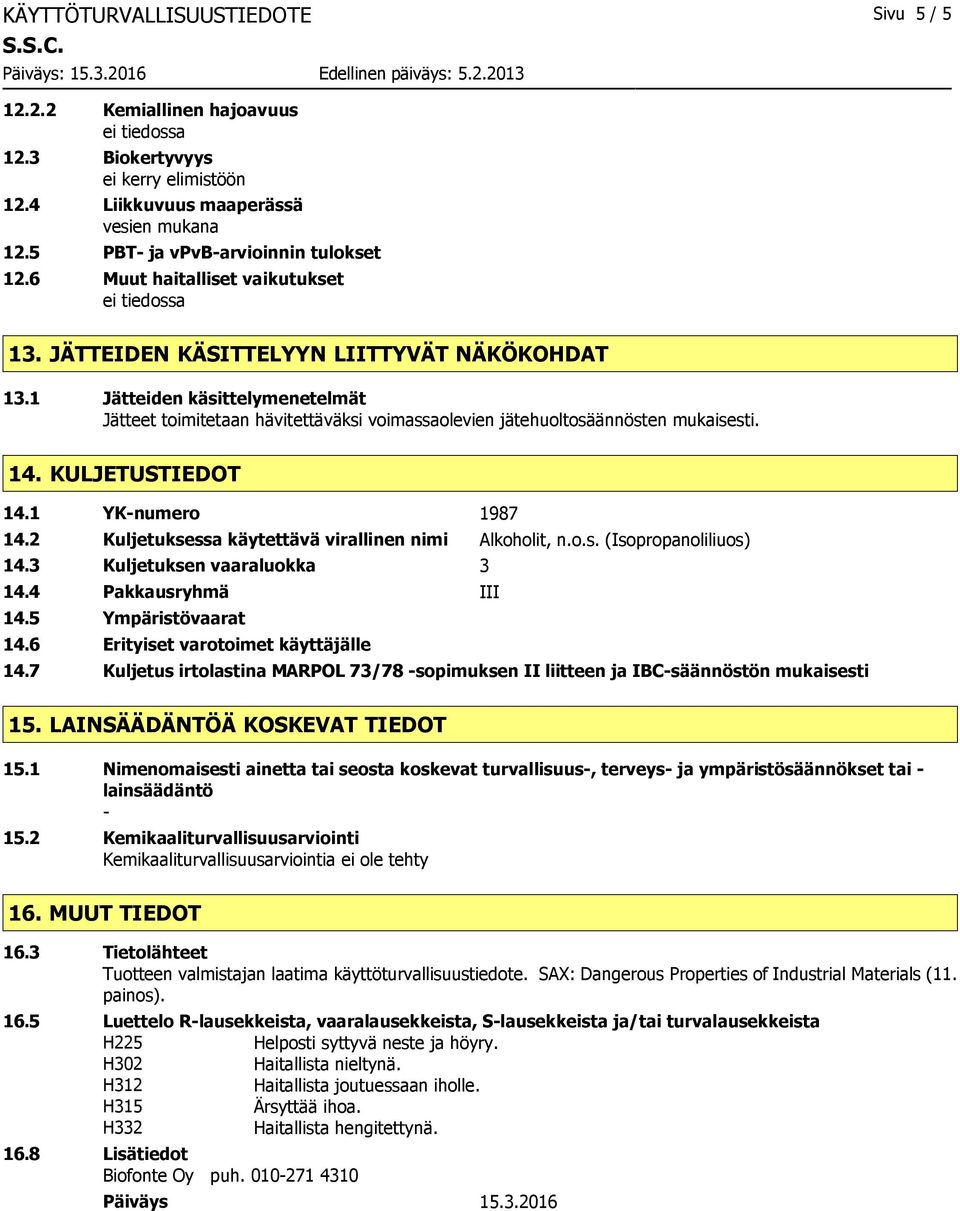 KULJETUSTIEDOT 14.1 YK-numero 1987 14.2 Kuljetuksessa käytettävä virallinen nimi Alkoholit, n.o.s. (Isopropanoliliuos) 14.3 Kuljetuksen vaaraluokka 3 14.4 Pakkausryhmä III 14.5 Ympäristövaarat 14.