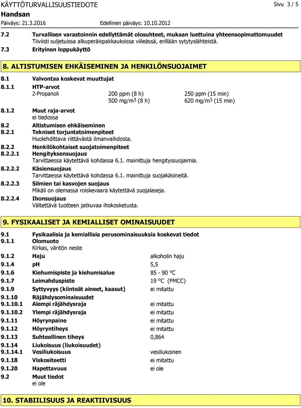 3 Erityinen loppukäyttö 8. ALTISTUMISEN EHKÄISEMINEN JA HENKILÖNSUOJAIMET 8.1 Valvontaa koskevat muuttujat 8.1.1 HTP-arvot 2-Propanoli 8.1.2 Muut raja-arvot 8.2 Altistumisen ehkäiseminen 8.2.1 Tekniset torjuntatoimenpiteet Huolehdittava riittävästä ilmanvaihdosta.