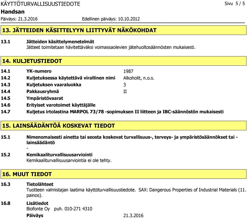 2 Kuljetuksessa käytettävä virallinen nimi Alkoholit, n.o.s. 14.3 Kuljetuksen vaaraluokka 3 14.4 Pakkausryhmä II 14.5 Ympäristövaarat 14.6 Erityiset varotoimet käyttäjälle 14.