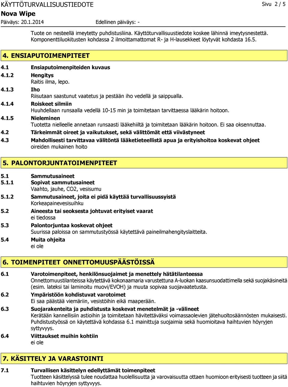4.1.4 Roiskeet silmiin Huuhdellaan runsaalla vedellä 10-15 min ja toimitetaan tarvittaessa lääkärin hoitoon. 4.1.5 Nieleminen Tuotetta nielleelle annetaan runsaasti lääkehiiltä ja toimitetaan lääkärin hoitoon.