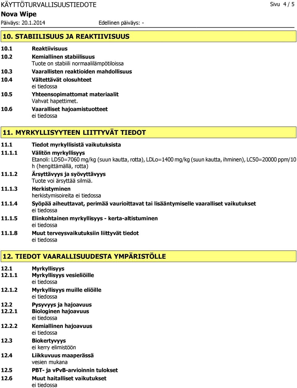 1 Tiedot myrkyllisistä vaikutuksista 11.1.1 Välitön myrkyllisyys Etanoli: LD50=7060 mg/kg (suun kautta, rotta), LDLo=1400 mg/kg (suun kautta, ihminen), LC50=20000 ppm/10 h (hengittämällä, rotta) 11.1.2 Ärsyttävyys ja syövyttävyys Tuote voi ärsyttää silmiä.