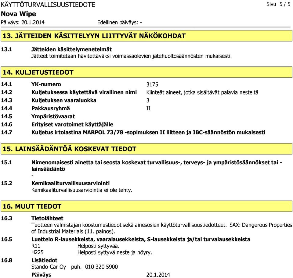2 Kuljetuksessa käytettävä virallinen nimi Kiinteät aineet, jotka sisältävät palavia nesteitä 14.3 Kuljetuksen vaaraluokka 3 14.4 Pakkausryhmä II 14.5 Ympäristövaarat 14.