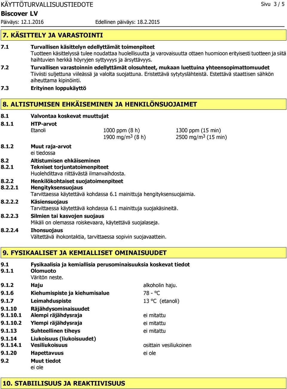 syttyvyys ja ärsyttävyys. 7.2 Turvallisen varastoinnin edellyttämät olosuhteet, mukaan luettuina yhteensopimattomuudet Tiiviisti suljettuna viileässä ja valolta suojattuna.