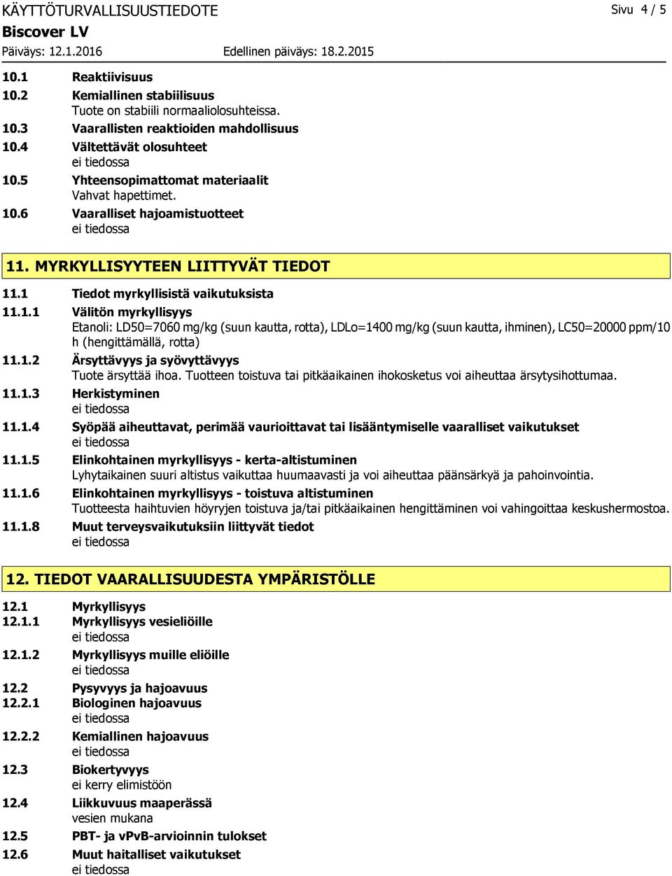 .6 Vaaralliset hajoamistuotteet 11. MYRKYLLISYYTEEN LIITTYVÄT TIEDOT 11.1 Tiedot myrkyllisistä vaikutuksista 11.1.1 Välitön myrkyllisyys Etanoli: LD50=7060 mg/kg (suun kautta, rotta), LDLo=1400 mg/kg (suun kautta, ihminen), LC50=20000 ppm/10 h (hengittämällä, rotta) 11.