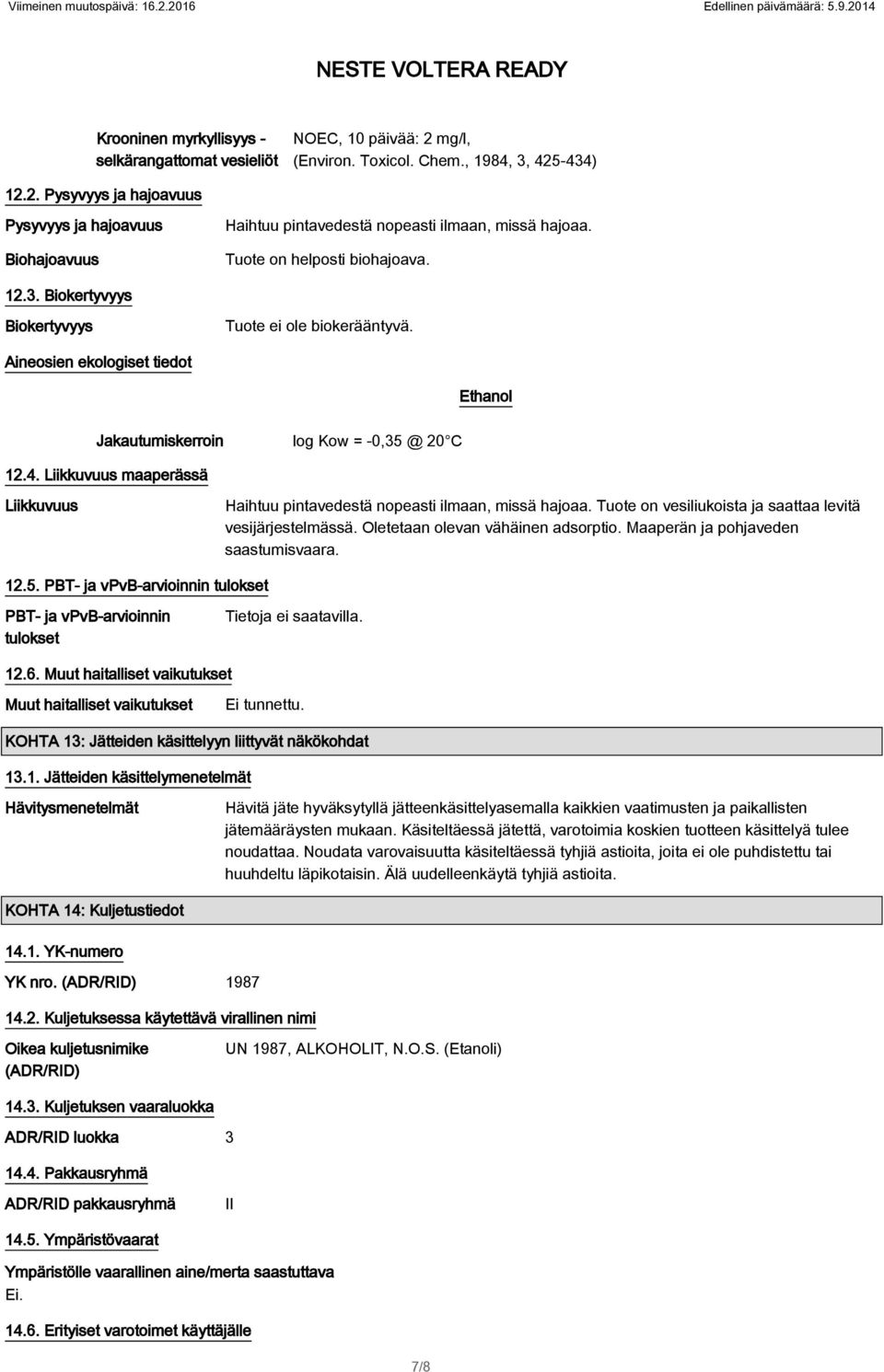 Liikkuvuus maaperässä Liikkuvuus Haihtuu pintavedestä nopeasti ilmaan, missä hajoaa. Tuote on vesiliukoista ja saattaa levitä vesijärjestelmässä. Oletetaan olevan vähäinen adsorptio.
