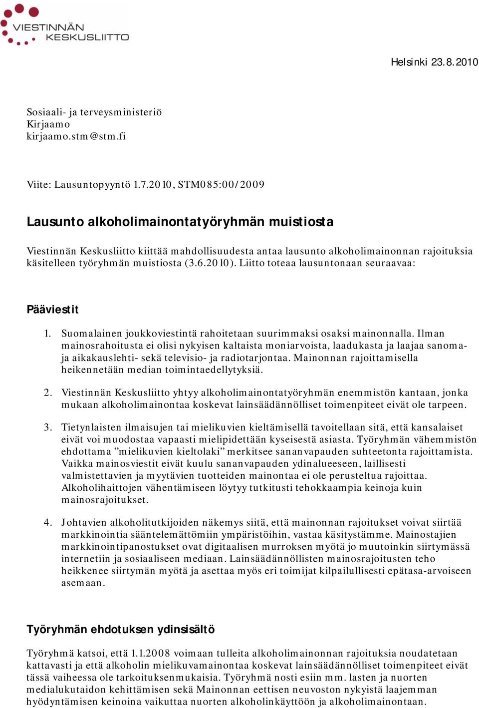 2010). Liitto toteaa lausuntonaan seuraavaa: Pääviestit 1. Suomalainen joukkoviestintä rahoitetaan suurimmaksi osaksi mainonnalla.