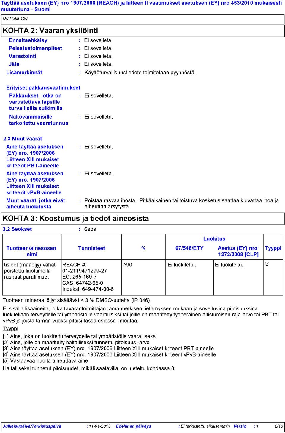 1907/2006 Liitteen XIII mukaiset kriteerit PBTaineelle Aine täyttää asetuksen (EY) nro.