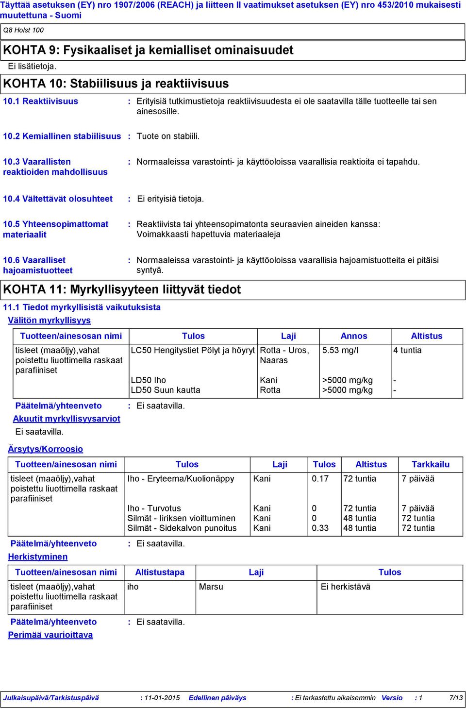2 Kemiallinen stabiilisuus Tuote on stabiili. 10.3 Vaarallisten reaktioiden mahdollisuus Normaaleissa varastointi ja käyttöoloissa vaarallisia reaktioita ei tapahdu. 10.4 Vältettävät olosuhteet Ei erityisiä tietoja.