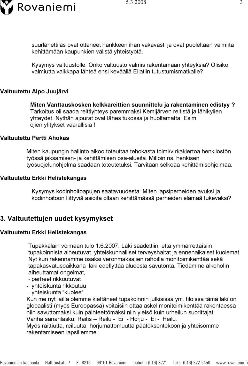 Tarkoitus oli saada reittiyhteys paremmaksi Kemijärven reitistä ja lähikylien yhteydet. Nythän ajourat ovat lähes tukossa ja huoltamatta. Esim. ojien ylitykset vaarallisia!