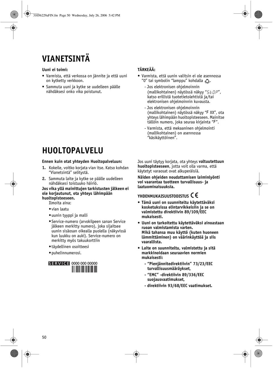 Katso kohdan Vianetsintä selitystä. 2. Sammuta laite ja kytke se päälle uudelleen nähdäksesi toistuuko häiriö.