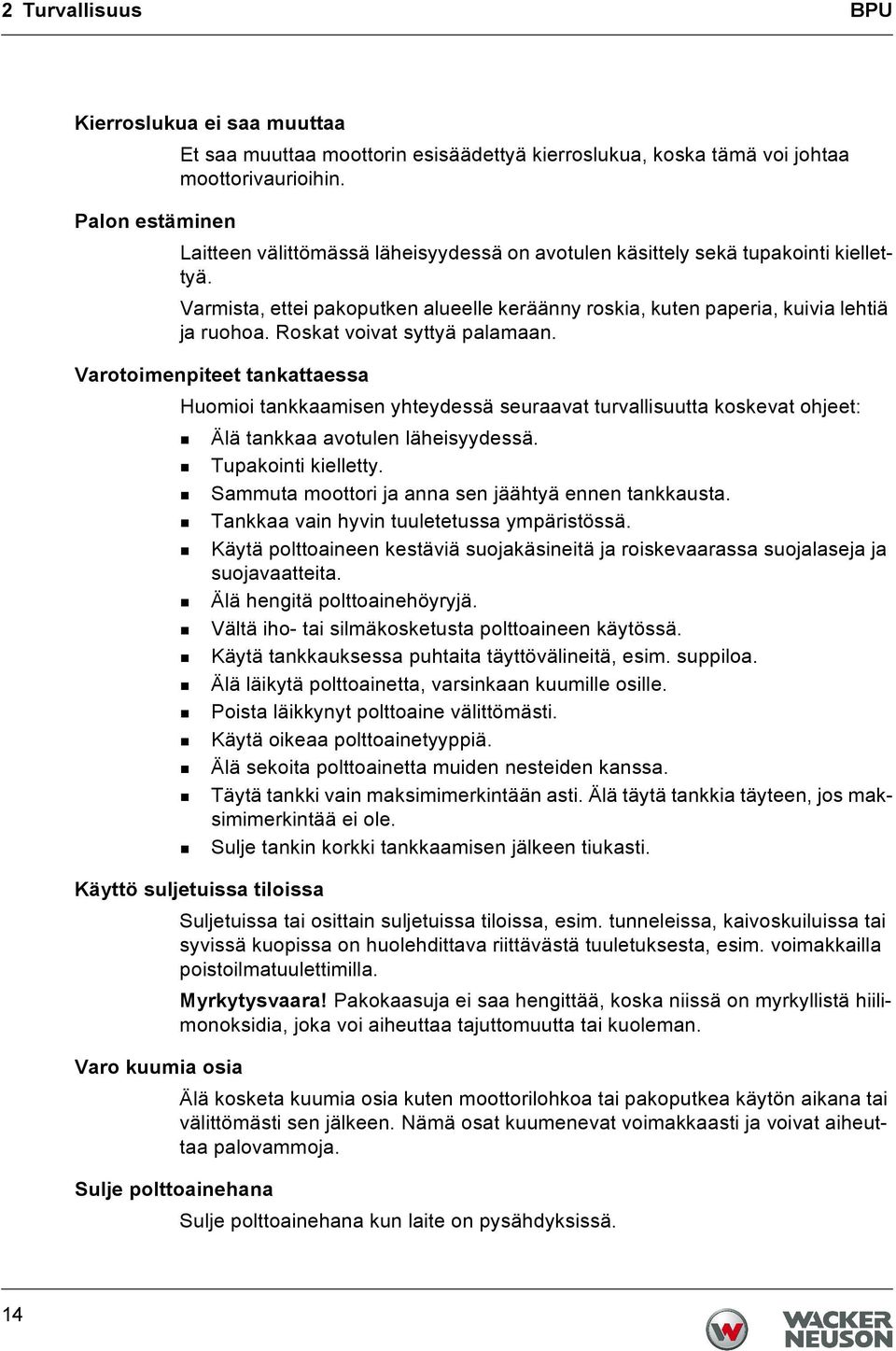 Roskat voivat syttyä palamaan. Varotoimenpiteet tankattaessa Huomioi tankkaamisen yhteydessä seuraavat turvallisuutta koskevat ohjeet: Älä tankkaa avotulen läheisyydessä. Tupakointi kielletty.