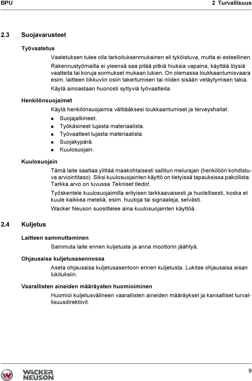 laitteen liikkuviin osiin takertumisen tai niiden sisään vetäytymisen takia. Käytä ainoastaan huonosti syttyviä työvaatteita.