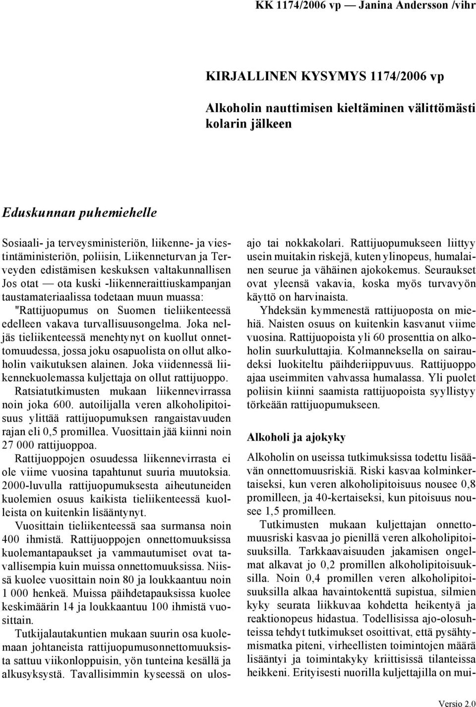 edelleen vakava turvallisuusongelma. Joka neljäs tieliikenteessä menehtynyt on kuollut onnettomuudessa, jossa joku osapuolista on ollut alkoholin vaikutuksen alainen.