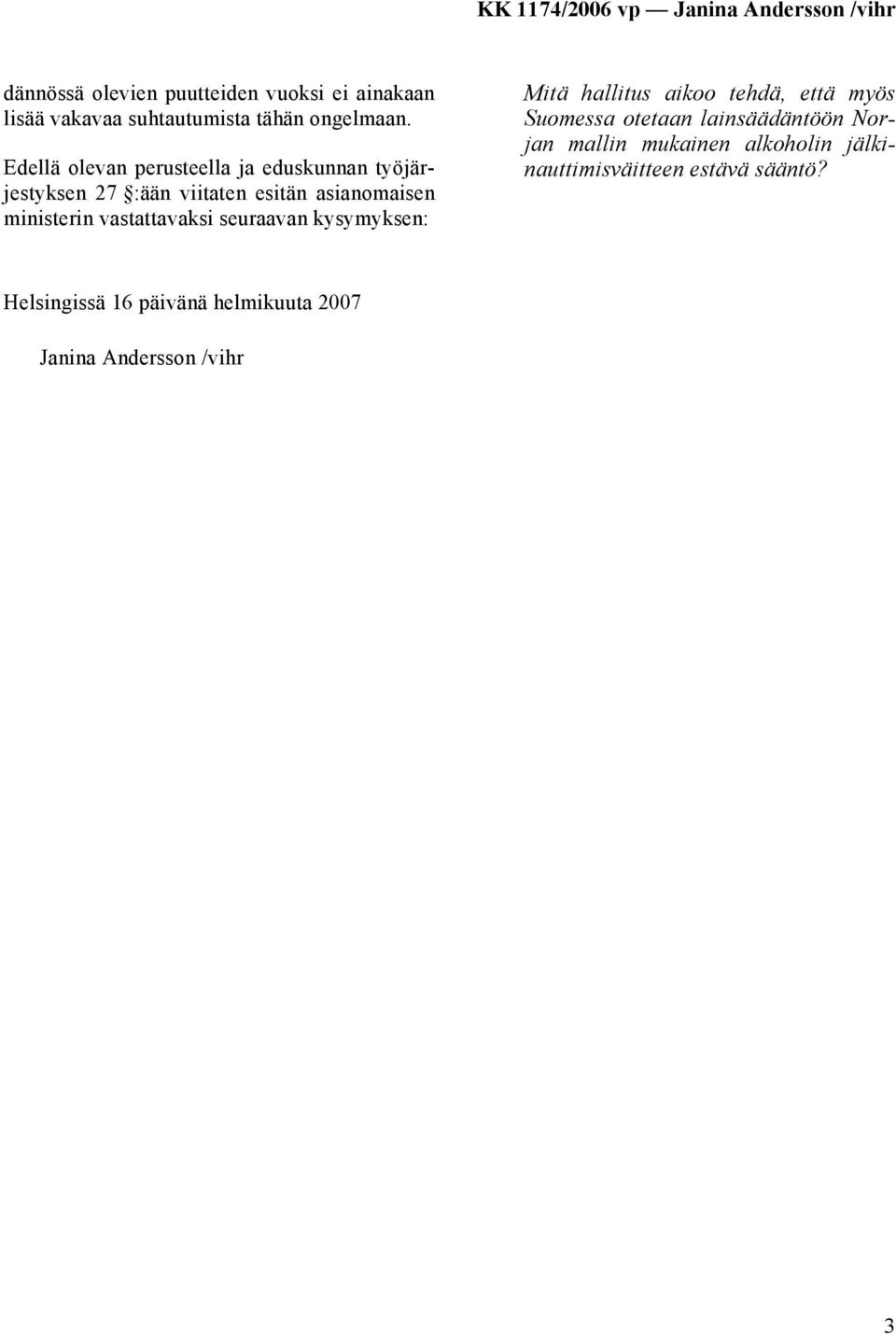 vastattavaksi seuraavan kysymyksen: Mitä hallitus aikoo tehdä, että myös Suomessa otetaan lainsäädäntöön