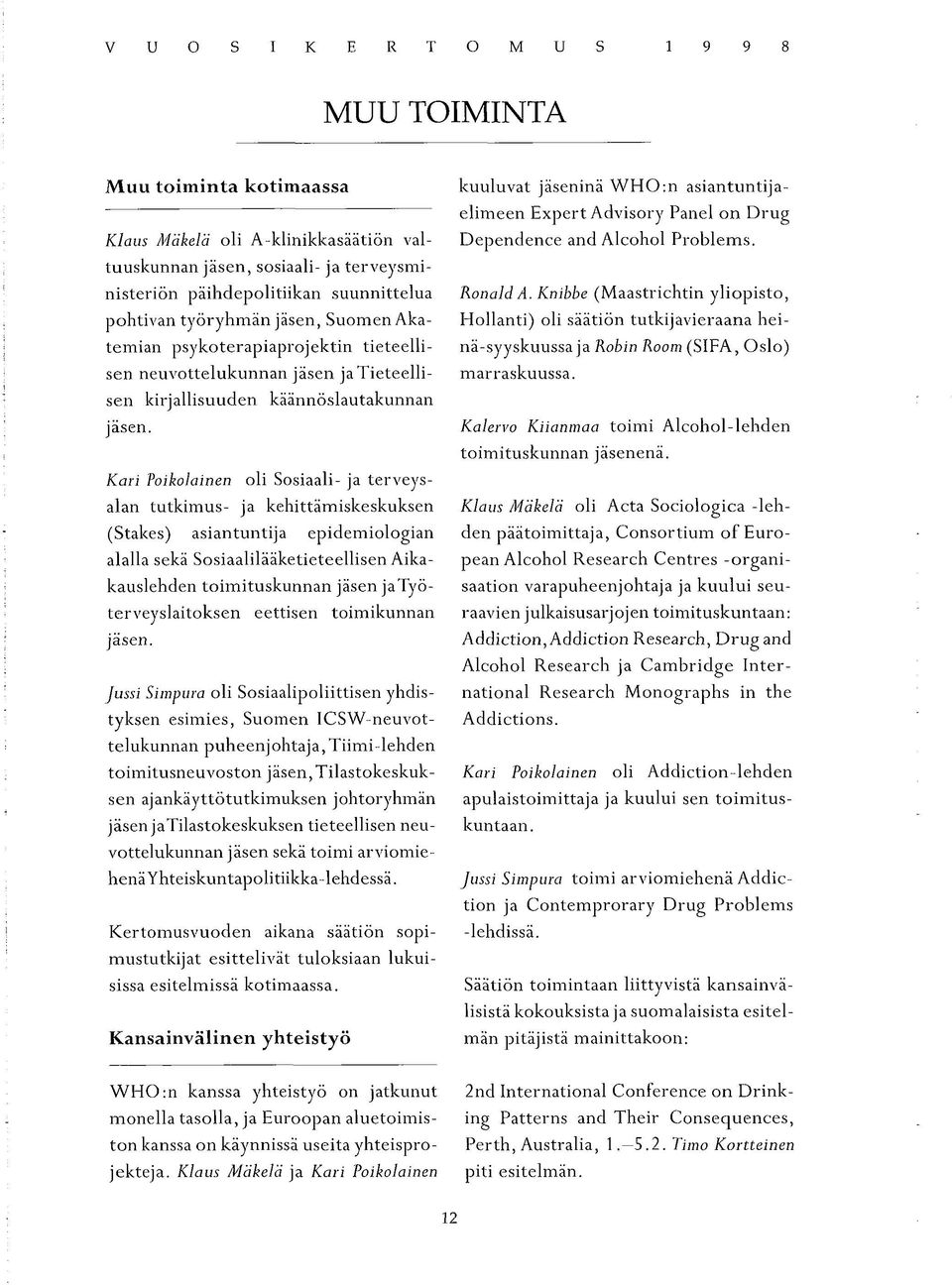 kuuluvat jäseninä WHO:n asiantuntijaelimeen Expert Advisory Panel on Drug Dependence and Alcohol Problems. Ronald A.