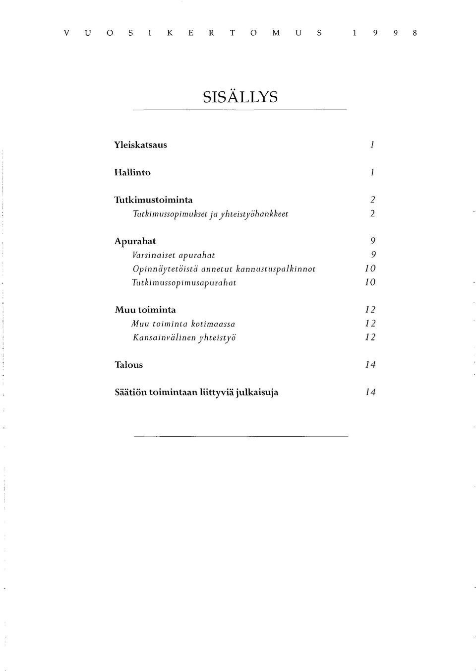 Opinnäytetöistä annetut kannustuspalkinnot Tutkimussopimusapurahat 9 9 10 10 Muu