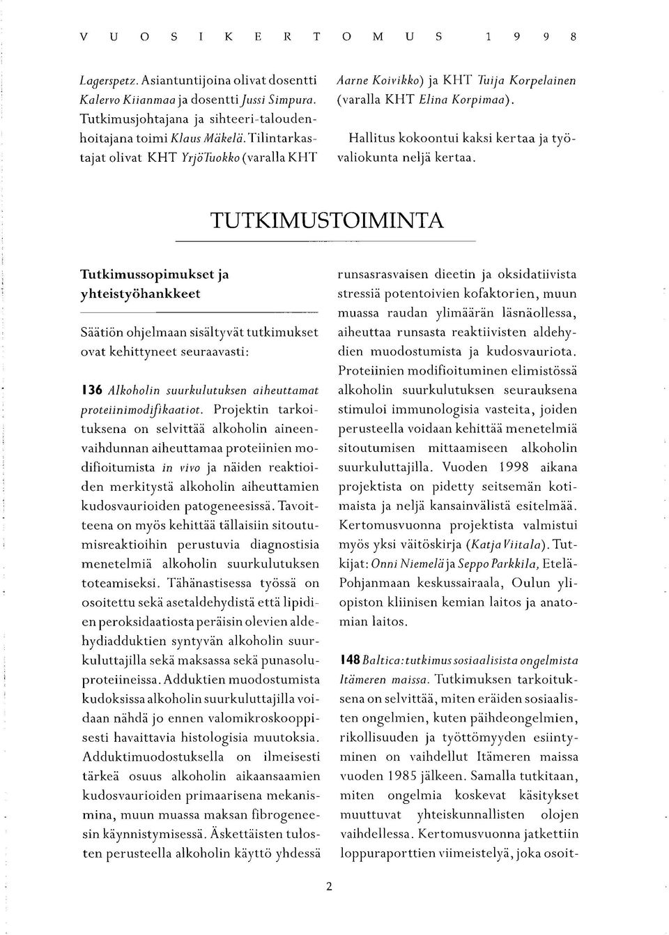 TUTKIMU STOIMINTA Tutkimussopimukset ja yhteistyöhankkeet Säätiön ohjelmaan sisältyvät tutkimukset ovat kehittyneet seuraavasti: 136 Alkoholin suurkulutuksen aiheuttamat proteiinimodijikaatiot.