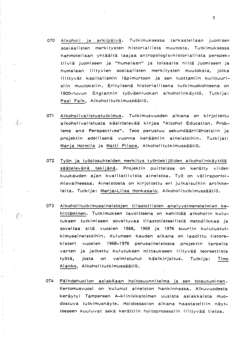 jotka liittyvät kapitalismin läpimurtoon ja sen tuottamiin kulttuurisiin muutoksiin. Erityisenä historiallisena tutkimuskohteena on 1800-luvun Englannin työväenluokan alkoholinkäyttö.