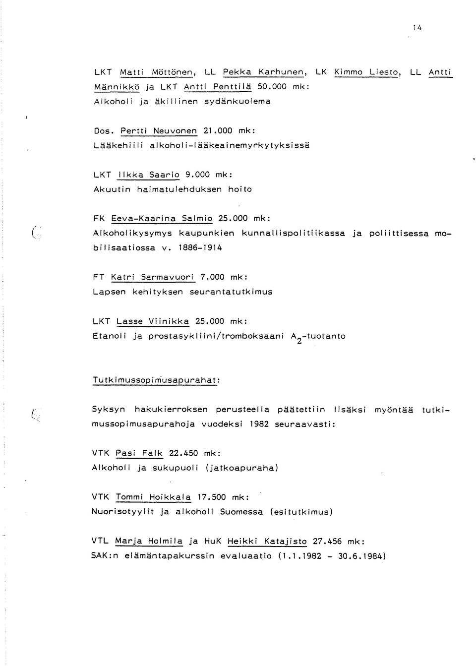 000 mk: Alkoholikysymys kaupunkien kunnallispolitiikassa ja poliittisessa mobilisaatiossa v. 1886-1914 FT Katri Sarmavuori 7.000 mk: Lapsen kehityksen seurantatutkimus LKT Lasse Viinikka 25.